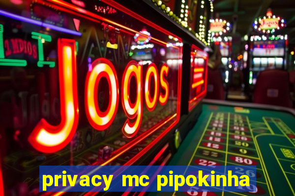 privacy mc pipokinha